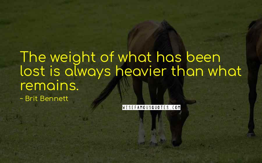 Brit Bennett Quotes: The weight of what has been lost is always heavier than what remains.