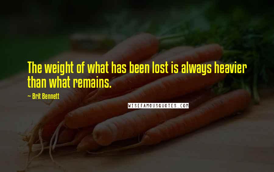 Brit Bennett Quotes: The weight of what has been lost is always heavier than what remains.