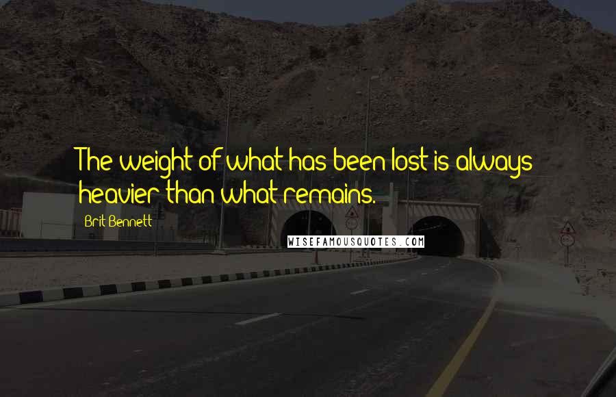 Brit Bennett Quotes: The weight of what has been lost is always heavier than what remains.