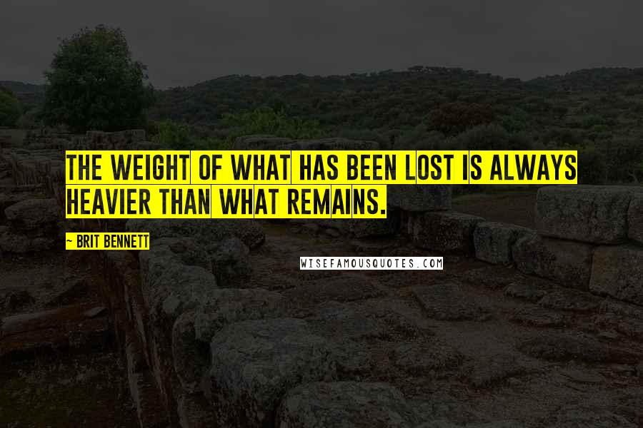 Brit Bennett Quotes: The weight of what has been lost is always heavier than what remains.