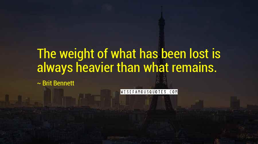 Brit Bennett Quotes: The weight of what has been lost is always heavier than what remains.