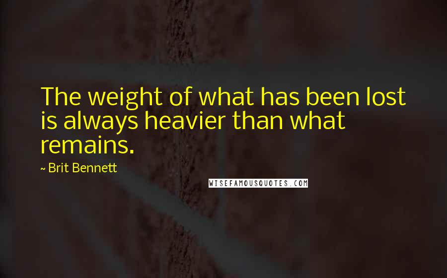 Brit Bennett Quotes: The weight of what has been lost is always heavier than what remains.