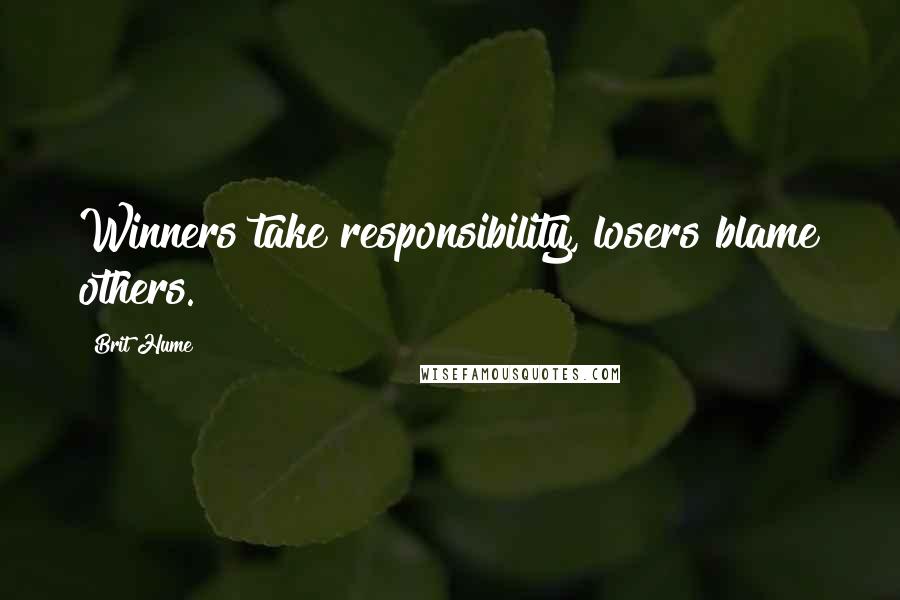 Brit Hume Quotes: Winners take responsibility, losers blame others.