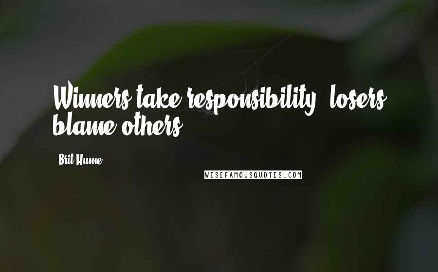 Brit Hume Quotes: Winners take responsibility, losers blame others.