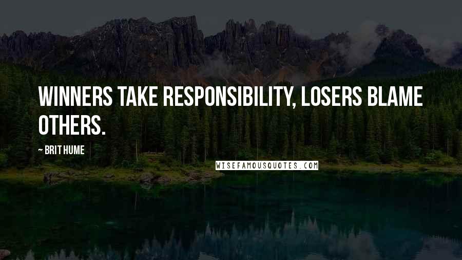 Brit Hume Quotes: Winners take responsibility, losers blame others.