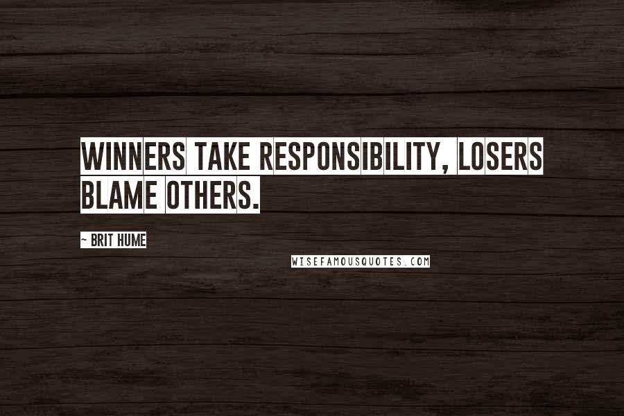 Brit Hume Quotes: Winners take responsibility, losers blame others.