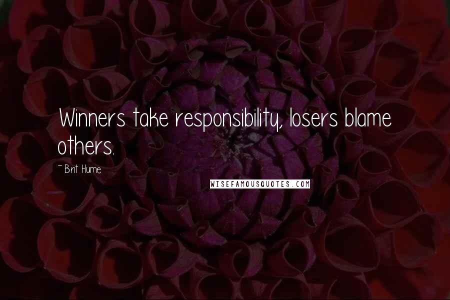 Brit Hume Quotes: Winners take responsibility, losers blame others.