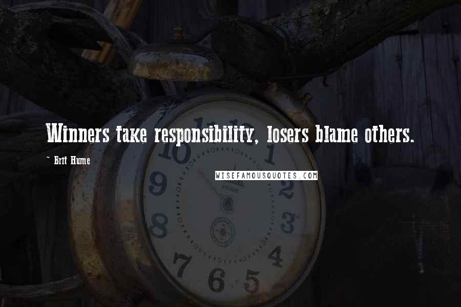 Brit Hume Quotes: Winners take responsibility, losers blame others.