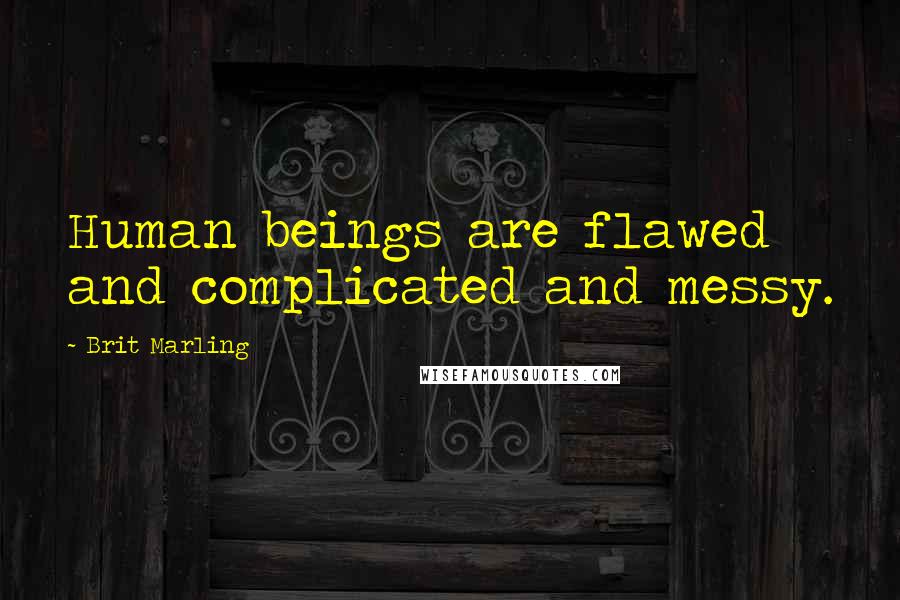Brit Marling Quotes: Human beings are flawed and complicated and messy.