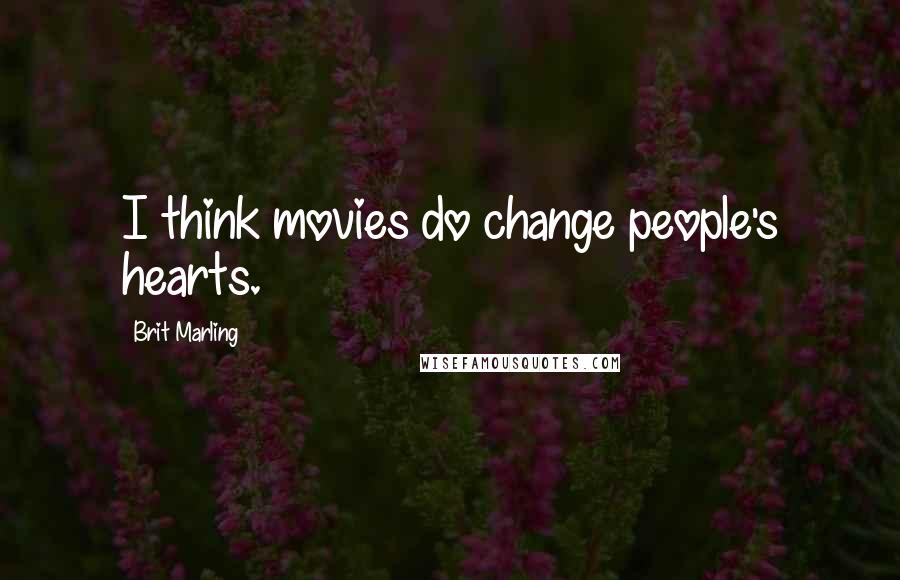 Brit Marling Quotes: I think movies do change people's hearts.