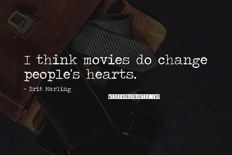 Brit Marling Quotes: I think movies do change people's hearts.