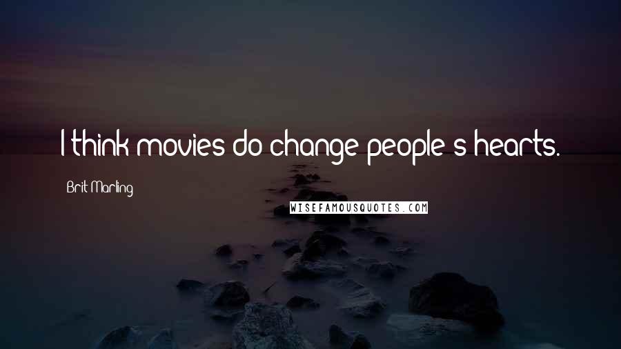 Brit Marling Quotes: I think movies do change people's hearts.