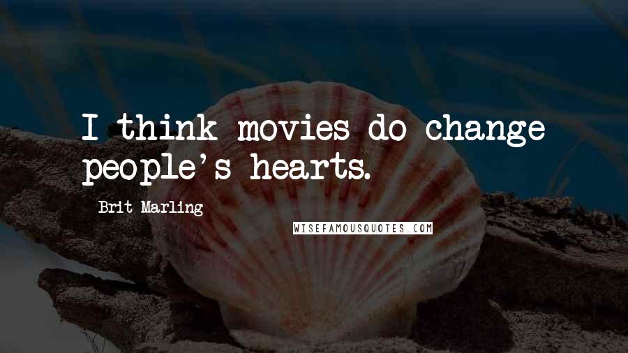 Brit Marling Quotes: I think movies do change people's hearts.
