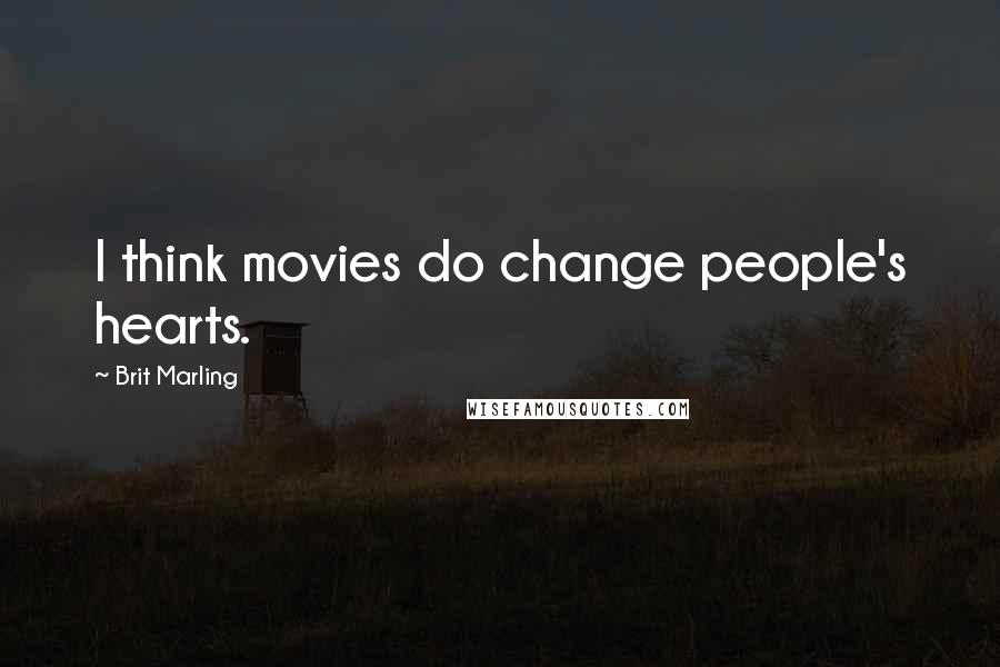 Brit Marling Quotes: I think movies do change people's hearts.