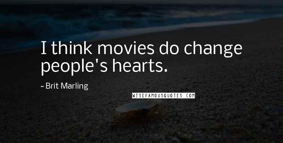 Brit Marling Quotes: I think movies do change people's hearts.