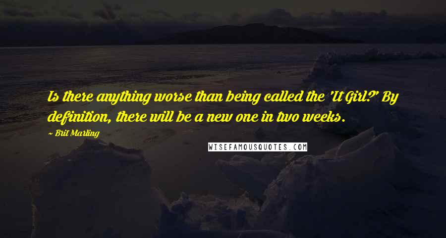 Brit Marling Quotes: Is there anything worse than being called the 'It Girl?' By definition, there will be a new one in two weeks.