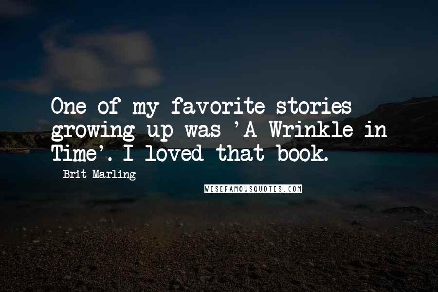 Brit Marling Quotes: One of my favorite stories growing up was 'A Wrinkle in Time'. I loved that book.