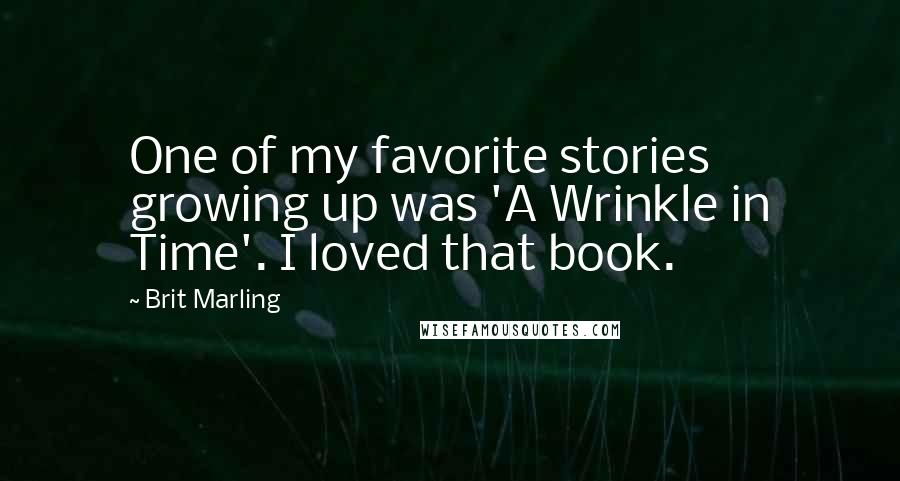 Brit Marling Quotes: One of my favorite stories growing up was 'A Wrinkle in Time'. I loved that book.