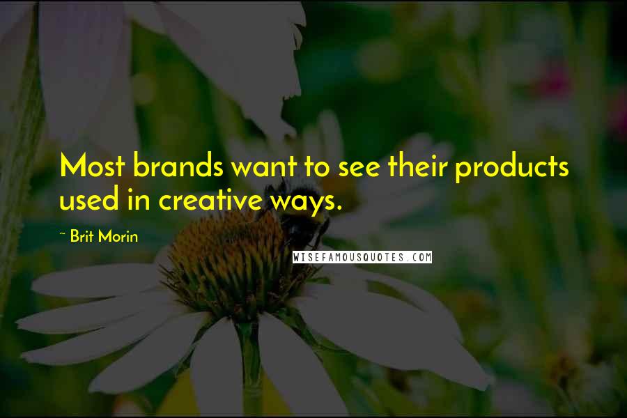 Brit Morin Quotes: Most brands want to see their products used in creative ways.