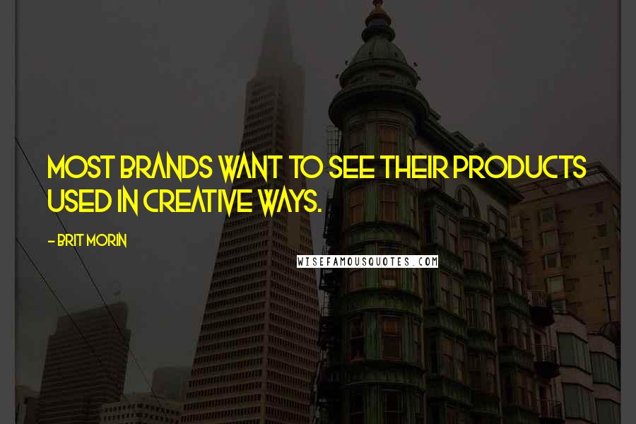 Brit Morin Quotes: Most brands want to see their products used in creative ways.