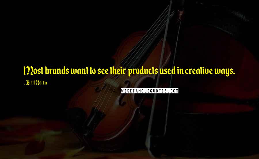 Brit Morin Quotes: Most brands want to see their products used in creative ways.