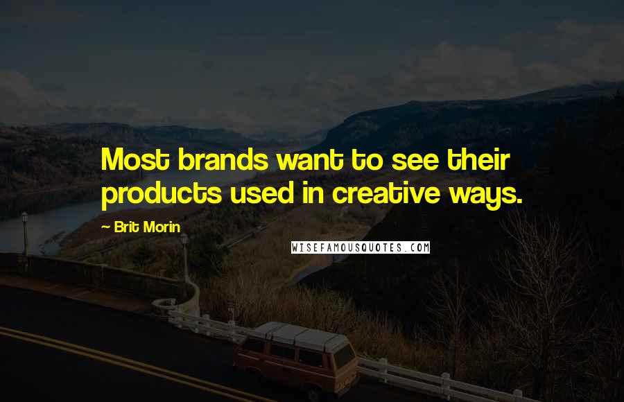 Brit Morin Quotes: Most brands want to see their products used in creative ways.