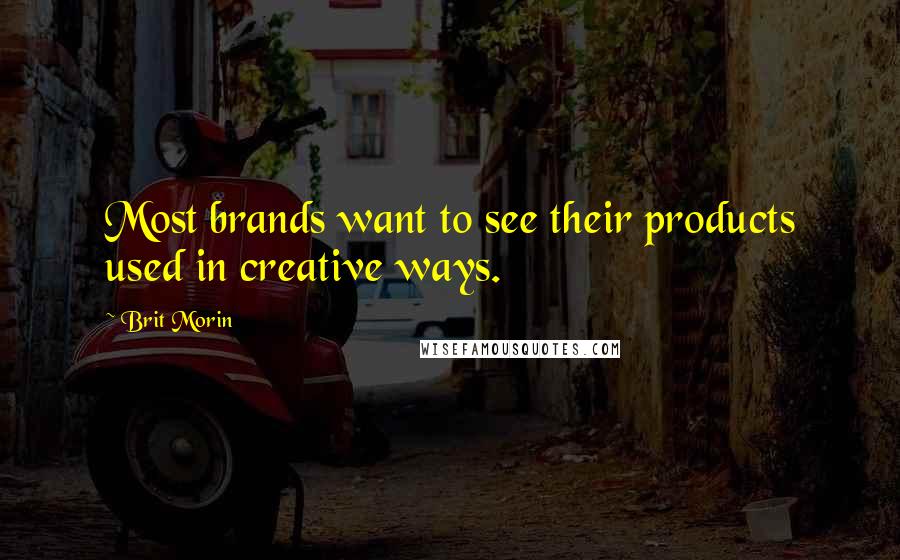 Brit Morin Quotes: Most brands want to see their products used in creative ways.