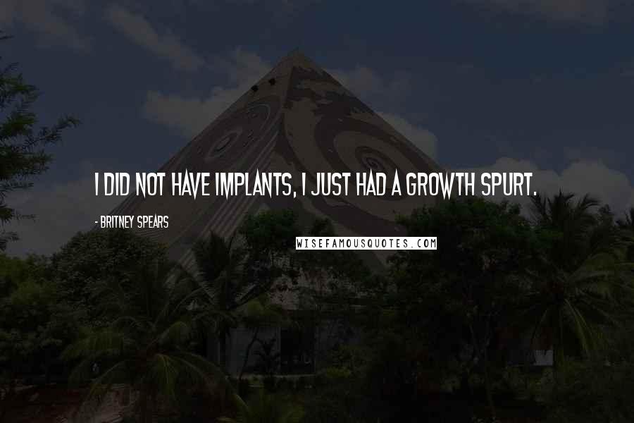 Britney Spears Quotes: I did not have implants, I just had a growth spurt.