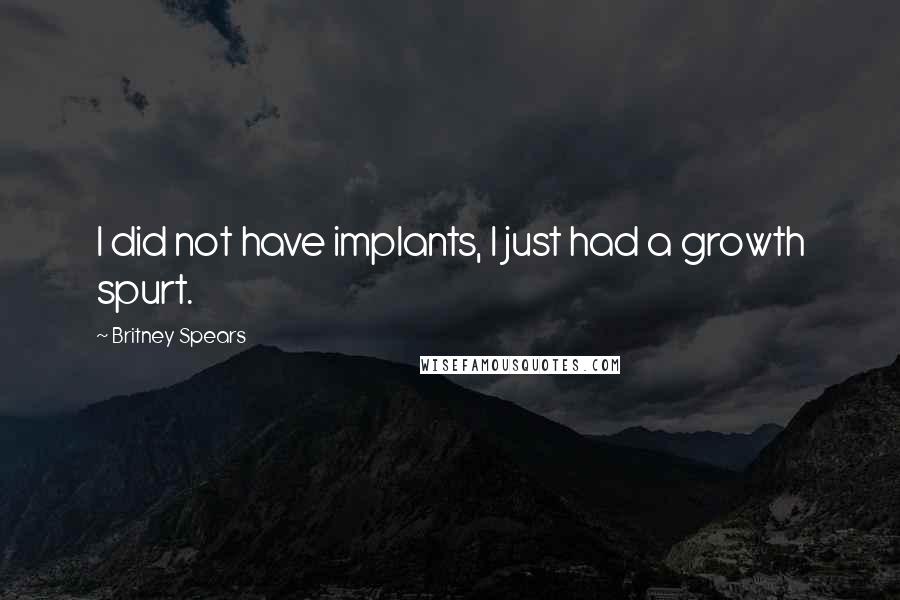 Britney Spears Quotes: I did not have implants, I just had a growth spurt.