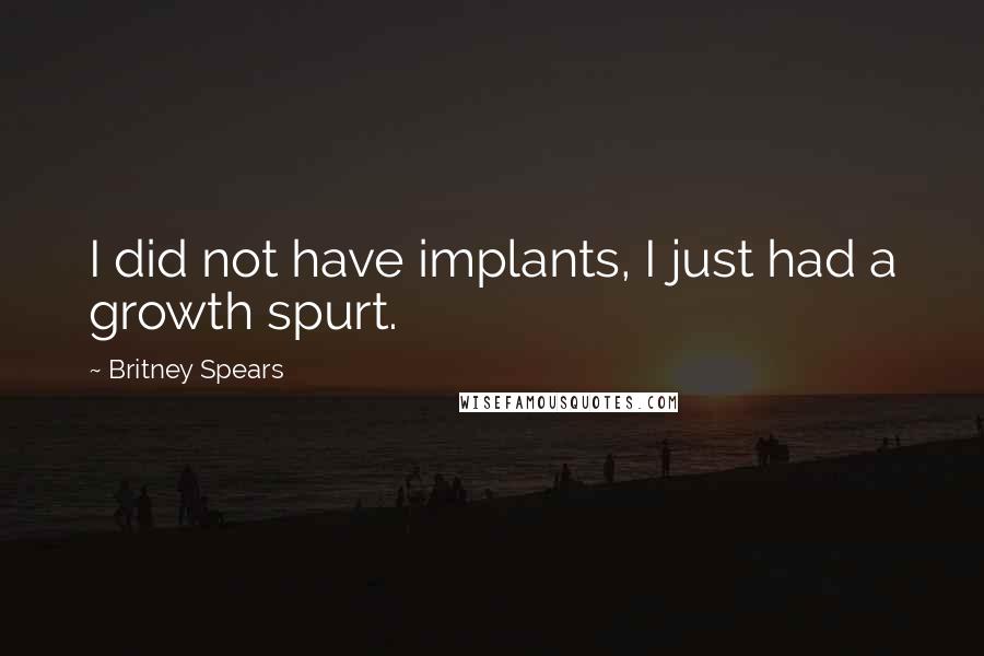 Britney Spears Quotes: I did not have implants, I just had a growth spurt.