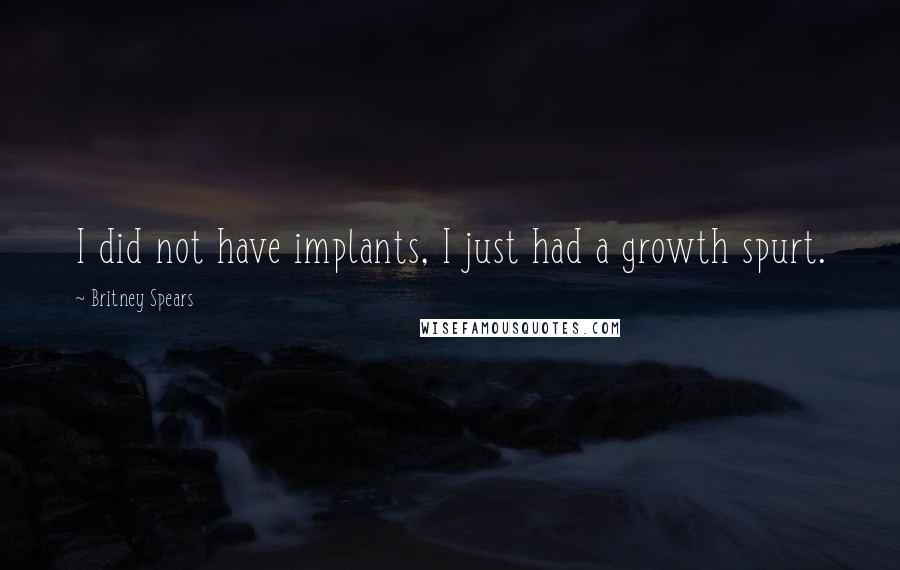 Britney Spears Quotes: I did not have implants, I just had a growth spurt.