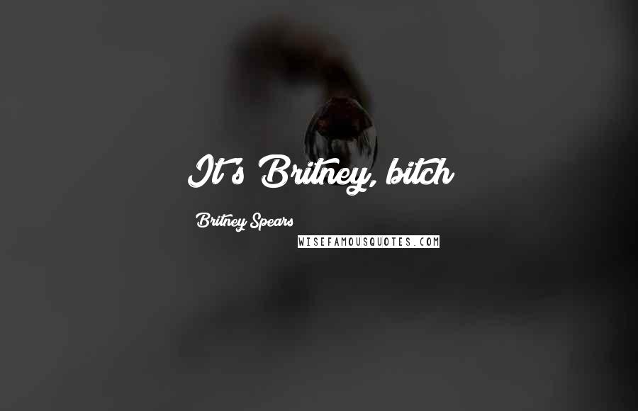 Britney Spears Quotes: It's Britney, bitch