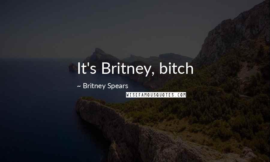 Britney Spears Quotes: It's Britney, bitch