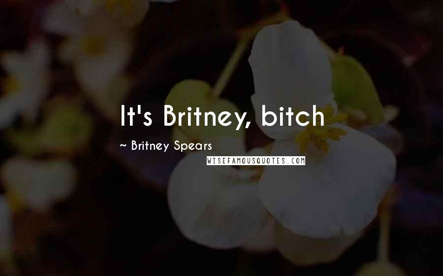 Britney Spears Quotes: It's Britney, bitch