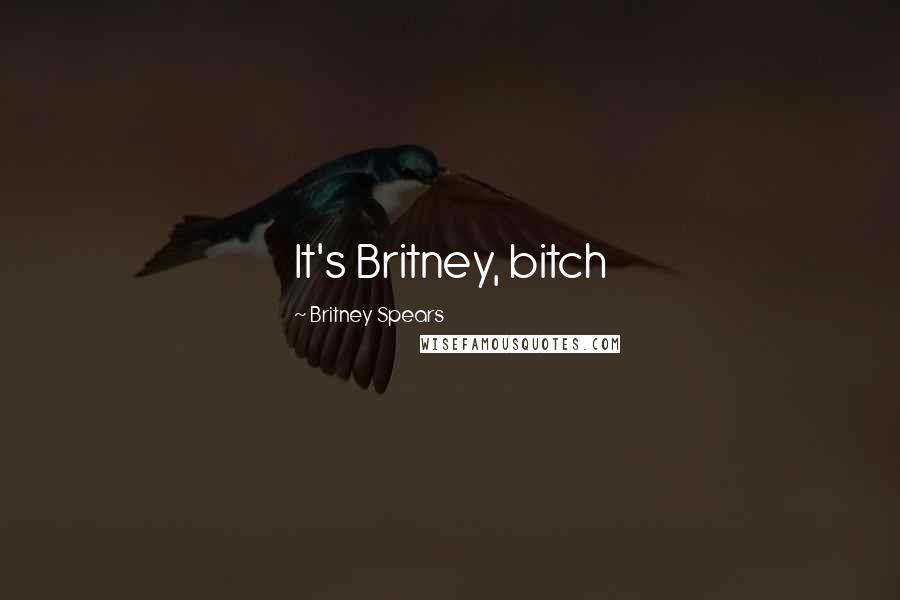 Britney Spears Quotes: It's Britney, bitch