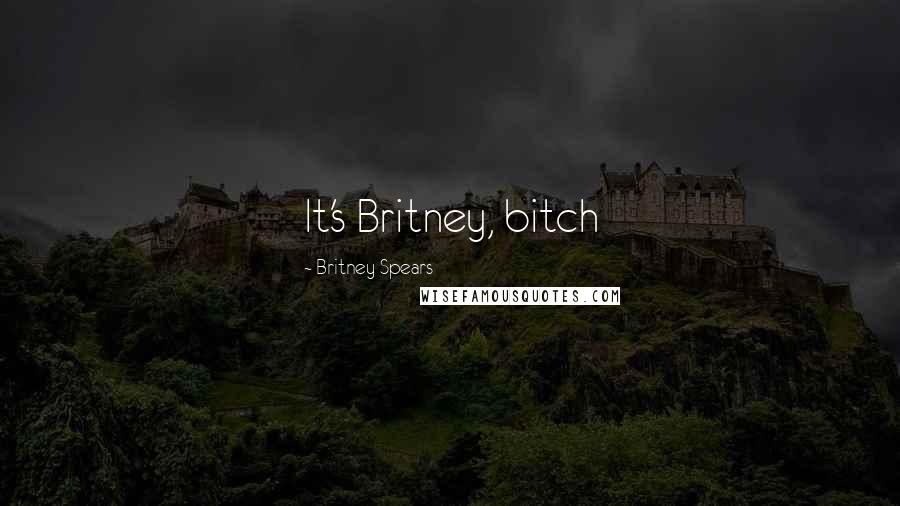 Britney Spears Quotes: It's Britney, bitch