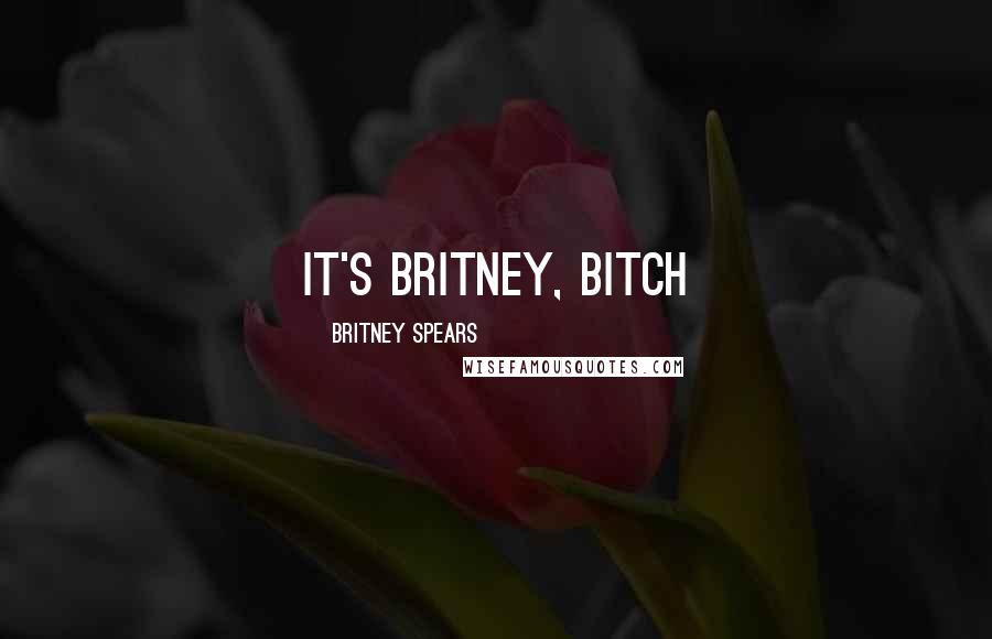 Britney Spears Quotes: It's Britney, bitch