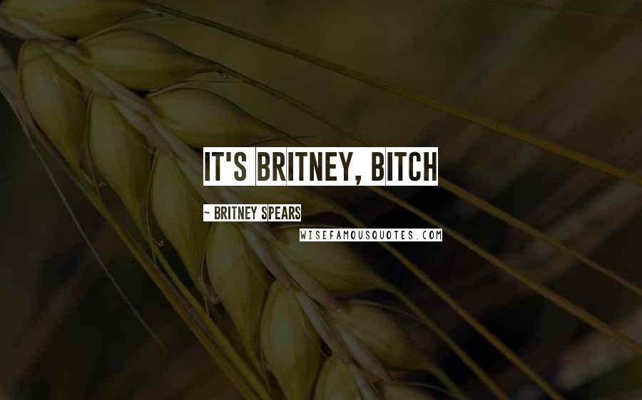 Britney Spears Quotes: It's Britney, bitch