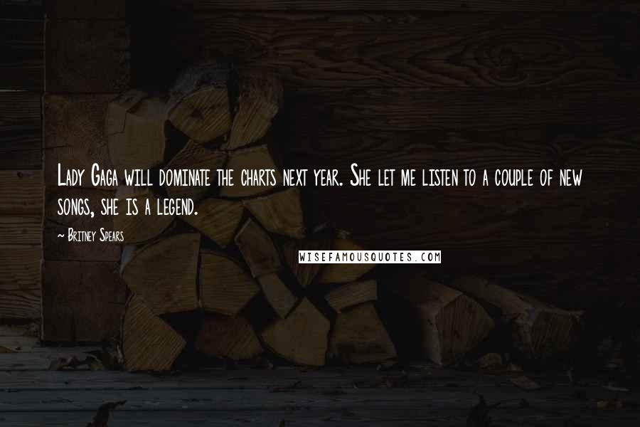 Britney Spears Quotes: Lady Gaga will dominate the charts next year. She let me listen to a couple of new songs, she is a legend.