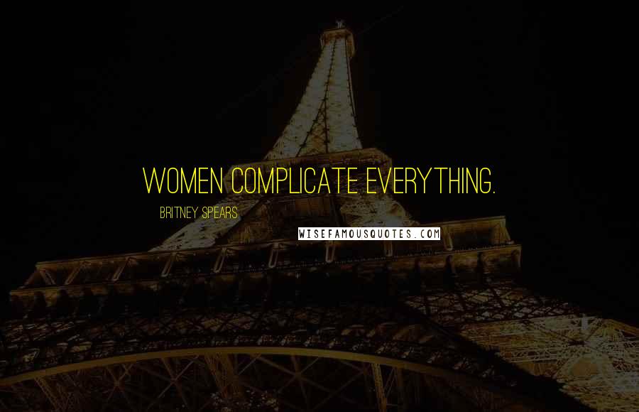 Britney Spears Quotes: Women complicate everything.