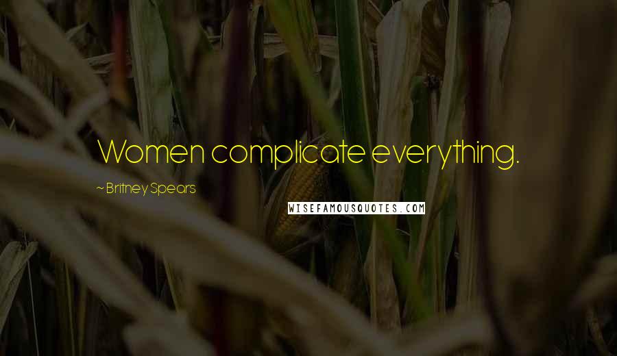 Britney Spears Quotes: Women complicate everything.