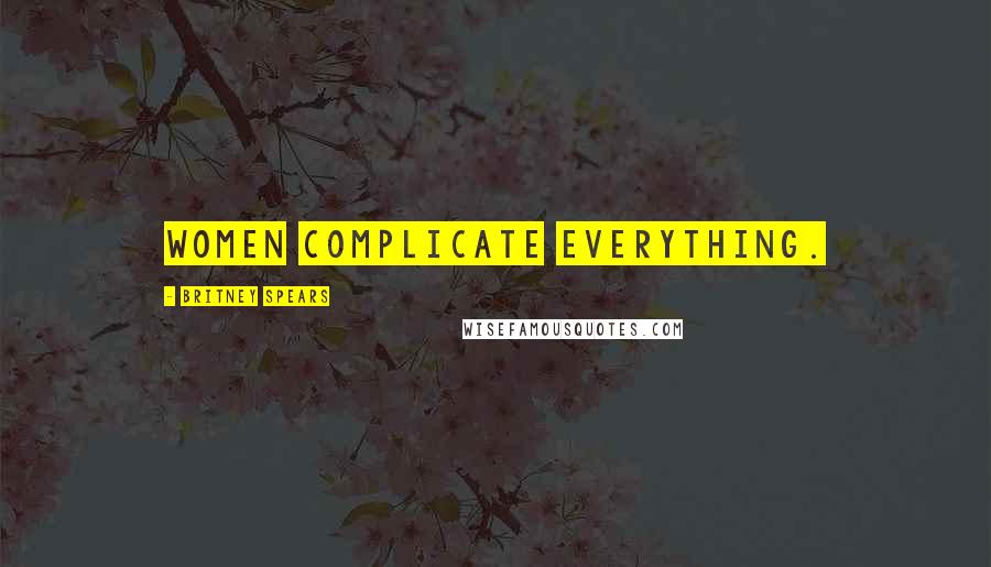 Britney Spears Quotes: Women complicate everything.