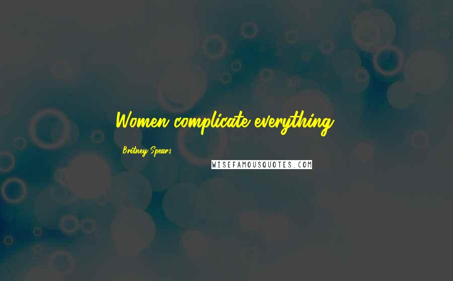 Britney Spears Quotes: Women complicate everything.