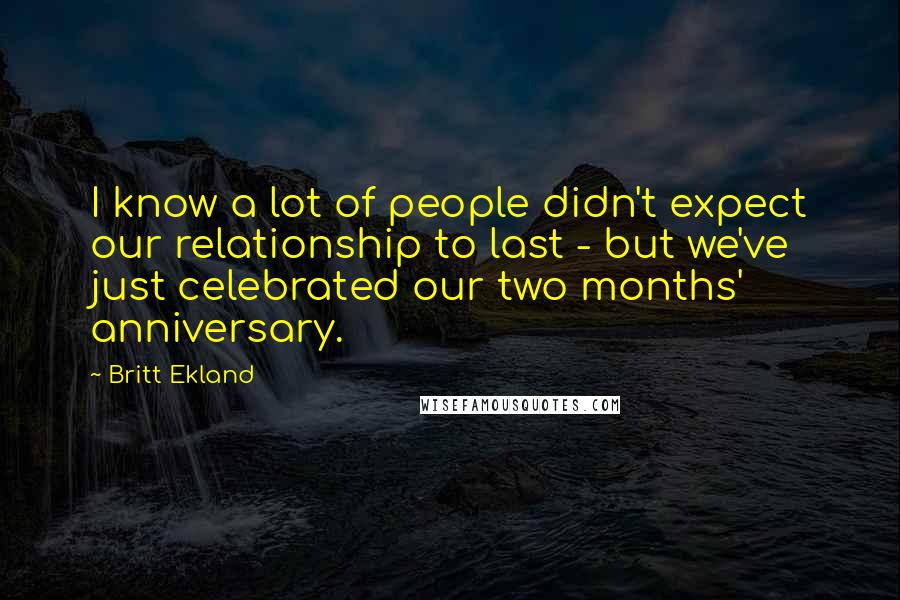 Britt Ekland Quotes: I know a lot of people didn't expect our relationship to last - but we've just celebrated our two months' anniversary.