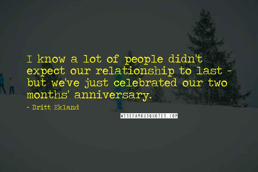 Britt Ekland Quotes: I know a lot of people didn't expect our relationship to last - but we've just celebrated our two months' anniversary.