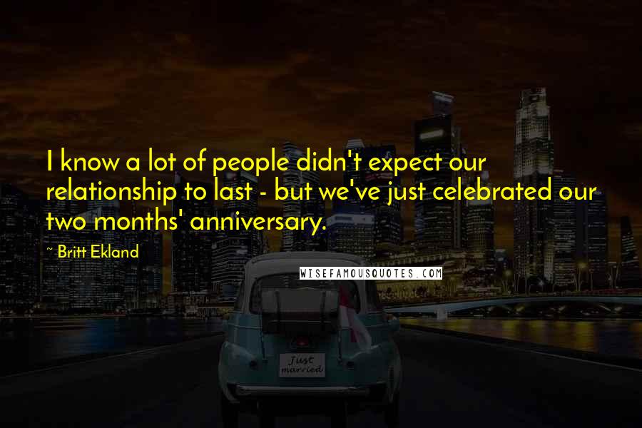 Britt Ekland Quotes: I know a lot of people didn't expect our relationship to last - but we've just celebrated our two months' anniversary.