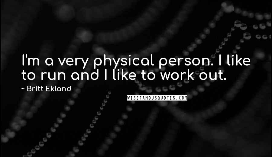 Britt Ekland Quotes: I'm a very physical person. I like to run and I like to work out.