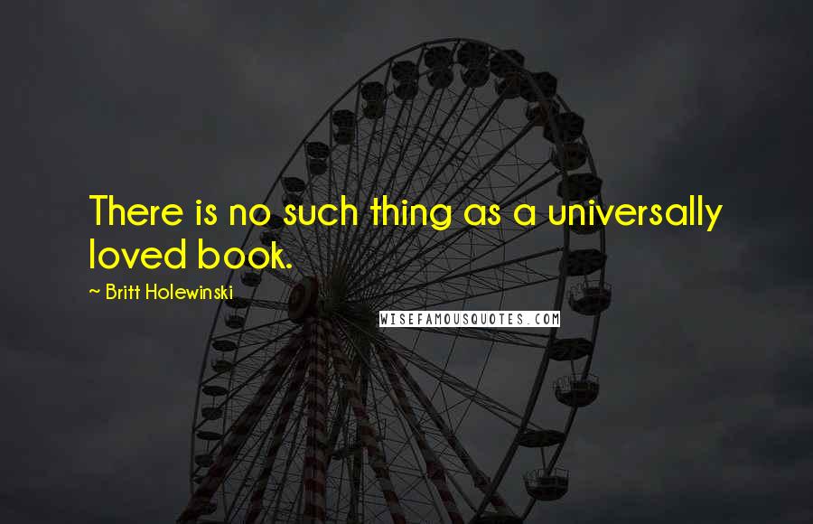 Britt Holewinski Quotes: There is no such thing as a universally loved book.