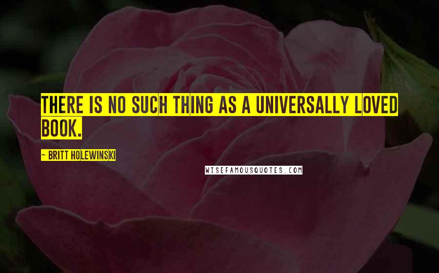 Britt Holewinski Quotes: There is no such thing as a universally loved book.