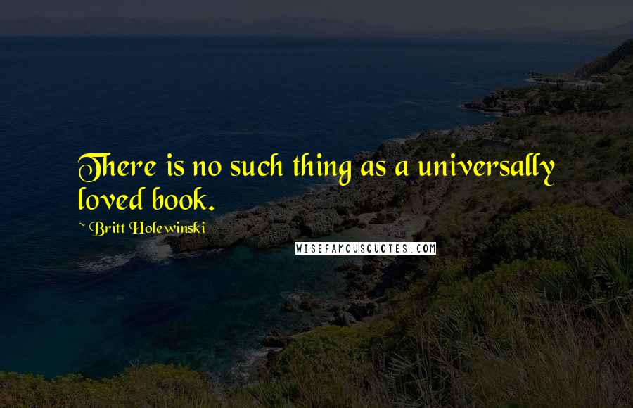 Britt Holewinski Quotes: There is no such thing as a universally loved book.